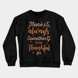 There Is Always Something To Be Thankful For Crewneck Sweatshirt